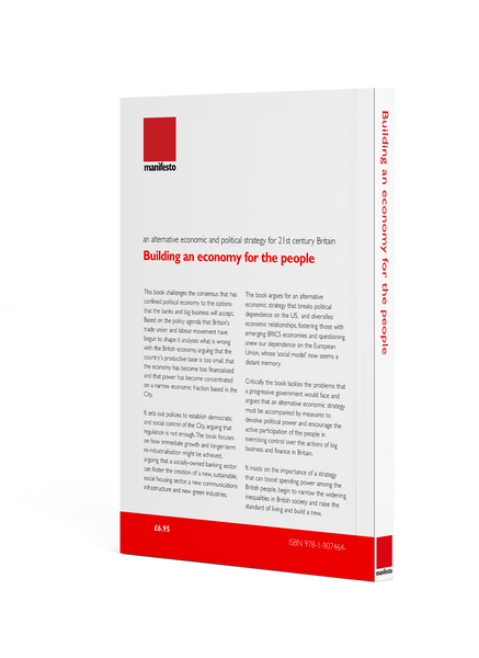Building an economy for the people: an alternative economic and political strategy for 21st century Britain