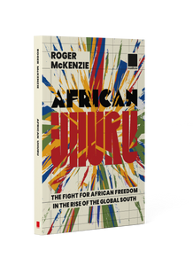African Uhuru: the fight for African freedom in the rise of the Global South by Roger Mckenzie