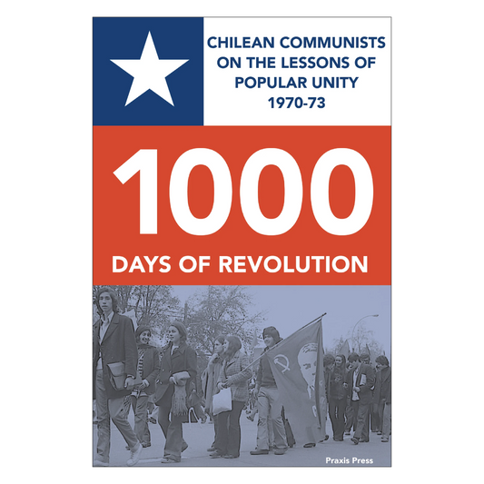 1000 Days of Revolution: Chilean Communists on the Lessons of Popular Unity 1970-73